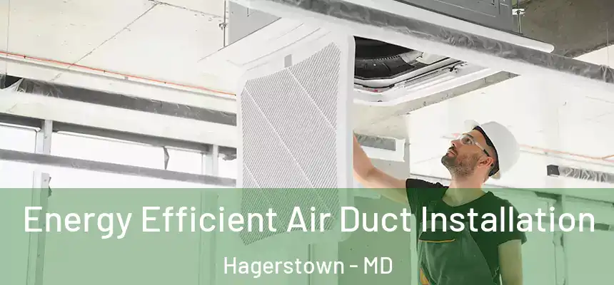  Energy Efficient Air Duct Installation Hagerstown - MD