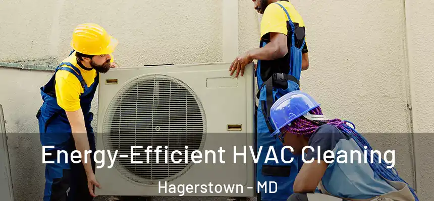 Energy-Efficient HVAC Cleaning Hagerstown - MD