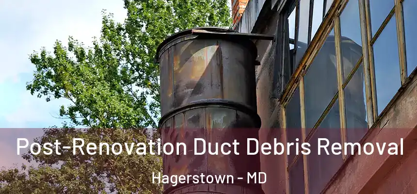  Post-Renovation Duct Debris Removal Hagerstown - MD